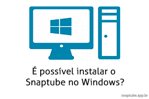 É possível instalar o Snaptube no Windows